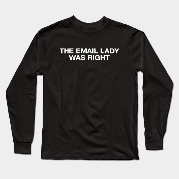 THE EMAIL LADY WAS RIGHT Long Sleeve T-Shirt by TheBestWords